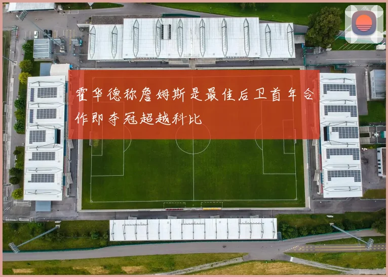 霍华德称詹姆斯是最佳后卫首年合作即夺冠超越科比