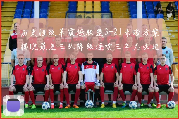 历史性改革震撼联盟3-21乐透方案揭晓最差三队降级连续三年无法进前五